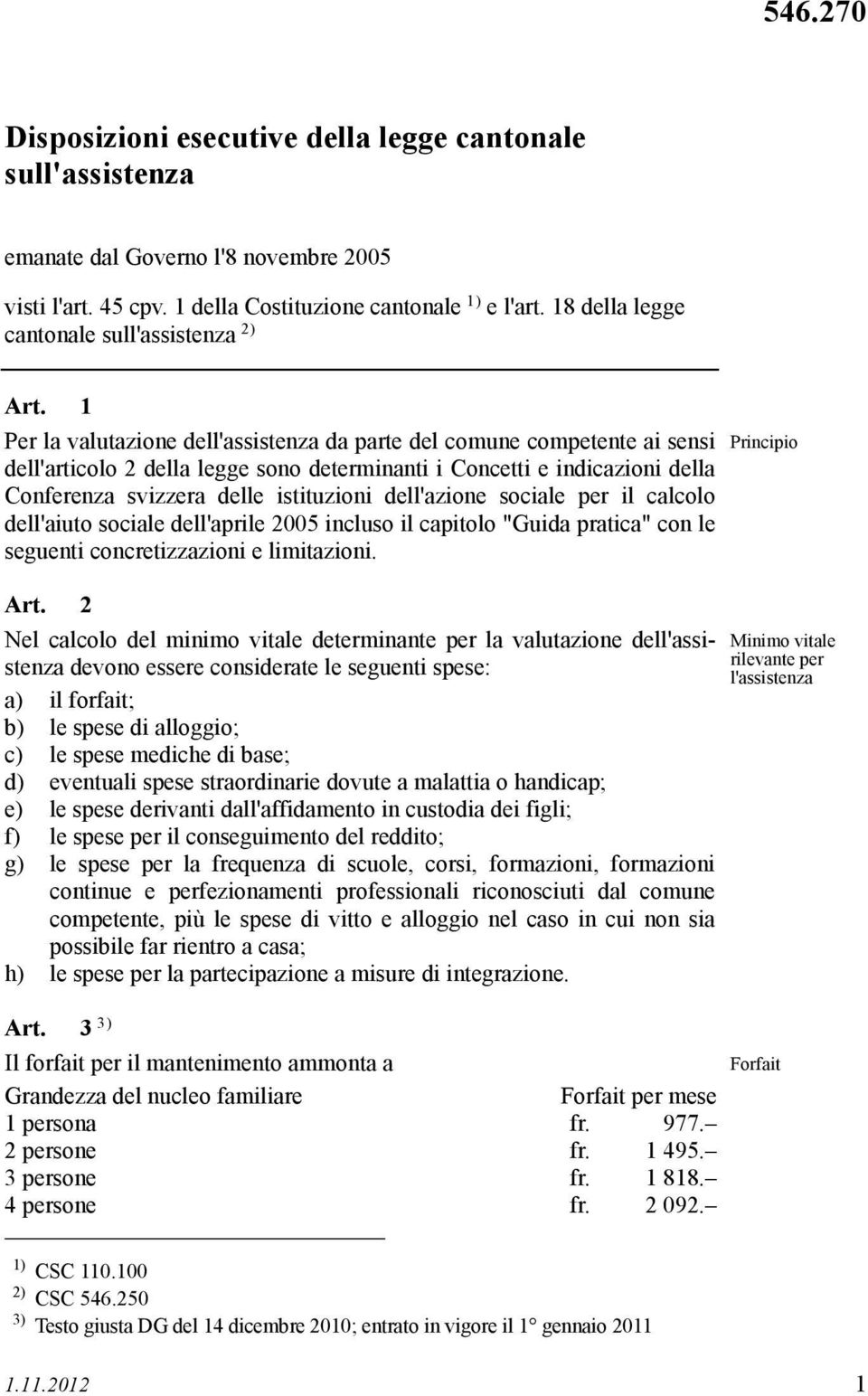 Per la valutazione dell'assistenza da parte del comune competente ai sensi Principio dell'articolo della legge sono determinanti i Concetti e indicazioni della Conferenza svizzera delle istituzioni