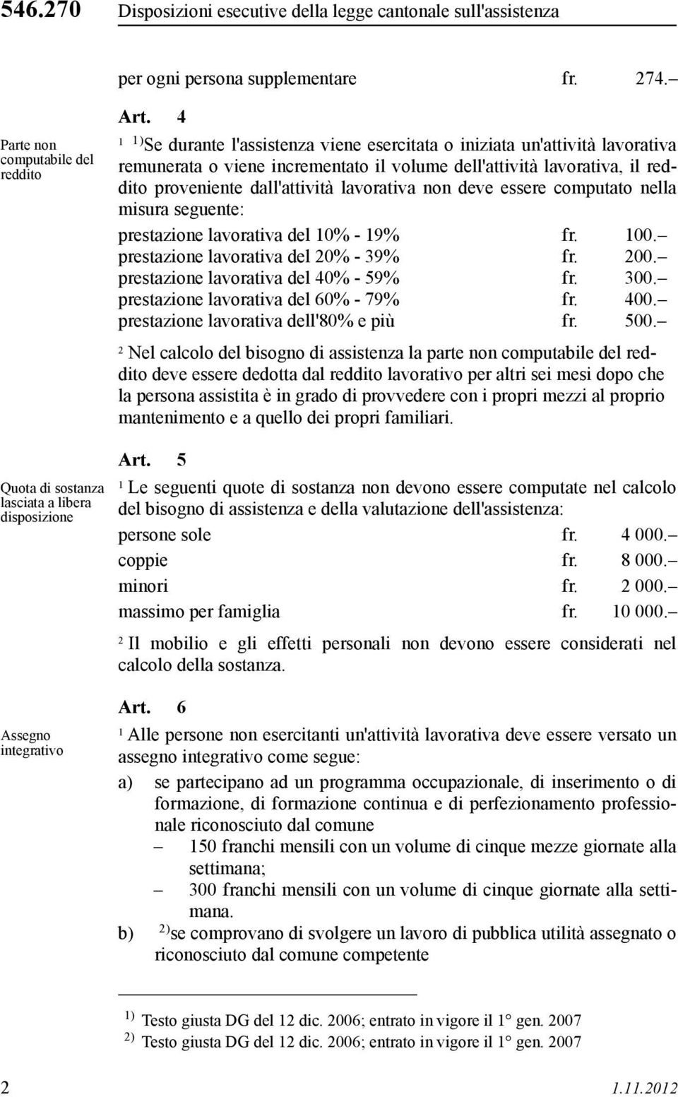 4 ) Se durante l'assistenza viene esercitata o iniziata un'attività lavorativa remunerata o viene incrementato il volume dell'attività lavorativa, il reddito proveniente dall'attività lavorativa non