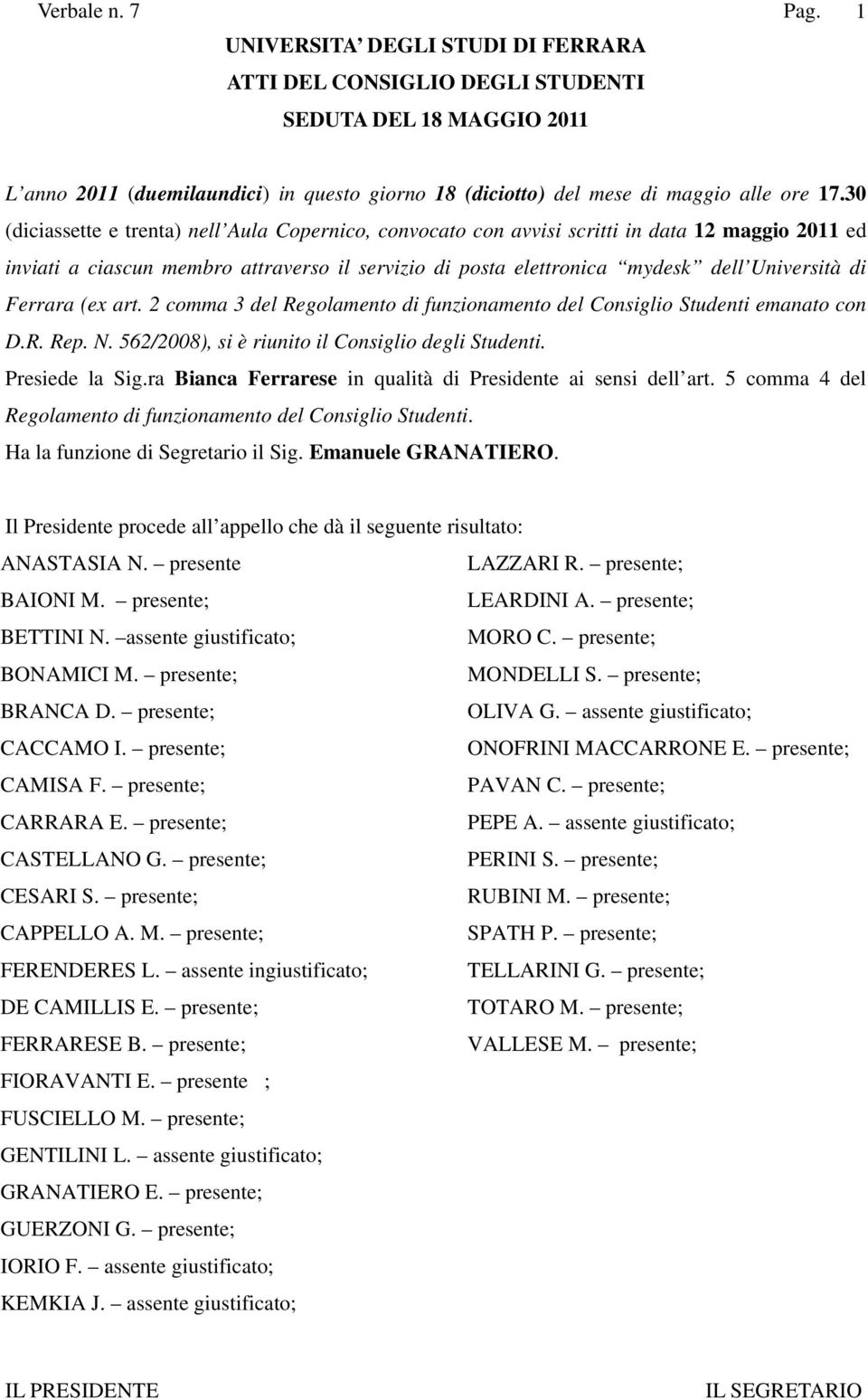 30 (diciassette e trenta) nell Aula Copernico, convocato con avvisi scritti in data 12 maggio 2011 ed inviati a ciascun membro attraverso il servizio di posta elettronica mydesk dell Università di