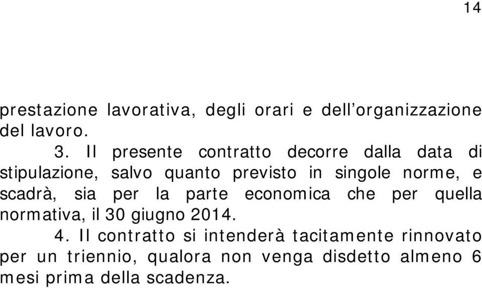 norme, e scadrà, sia per la parte economica che per quella normativa, il 30 giugno 2014. 4.