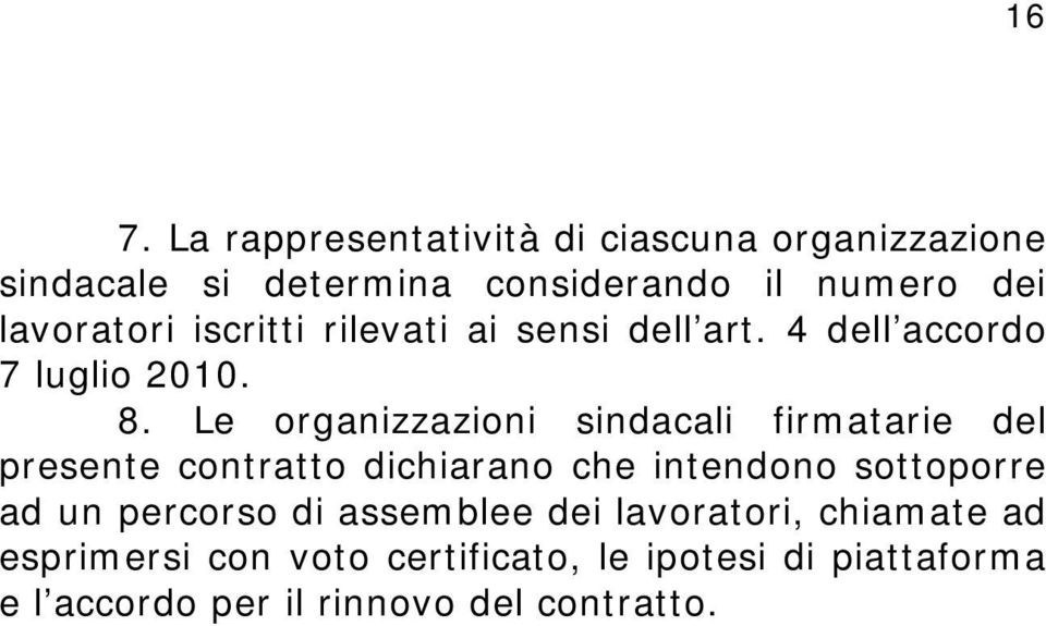 Le organizzazioni sindacali firmatarie del presente contratto dichiarano che intendono sottoporre ad un