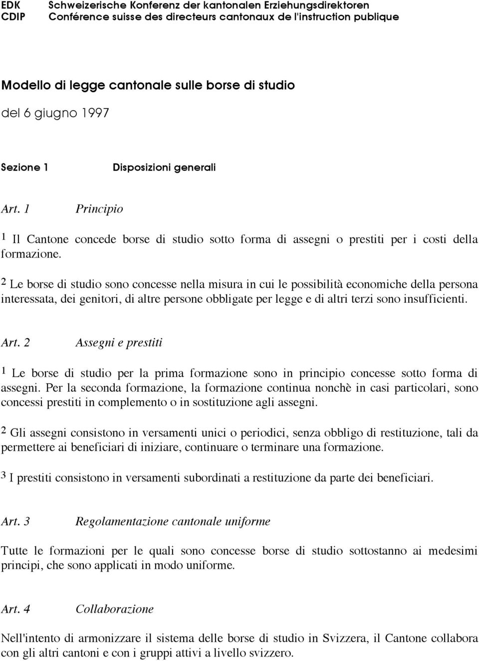 2 Le borse di studio sono concesse nella misura in cui le possibilità economiche della persona interessata, dei genitori, di altre persone obbligate per legge e di altri terzi sono insufficienti. Art.