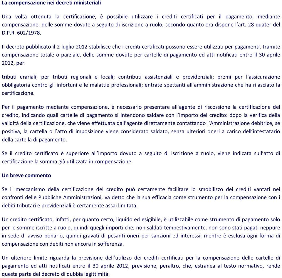 Il decreto pubblicato il 2 luglio 2012 stabilisce che i crediti certificati possono essere utilizzati per pagamenti, tramite compensazione totale o parziale, delle somme dovute per cartelle di