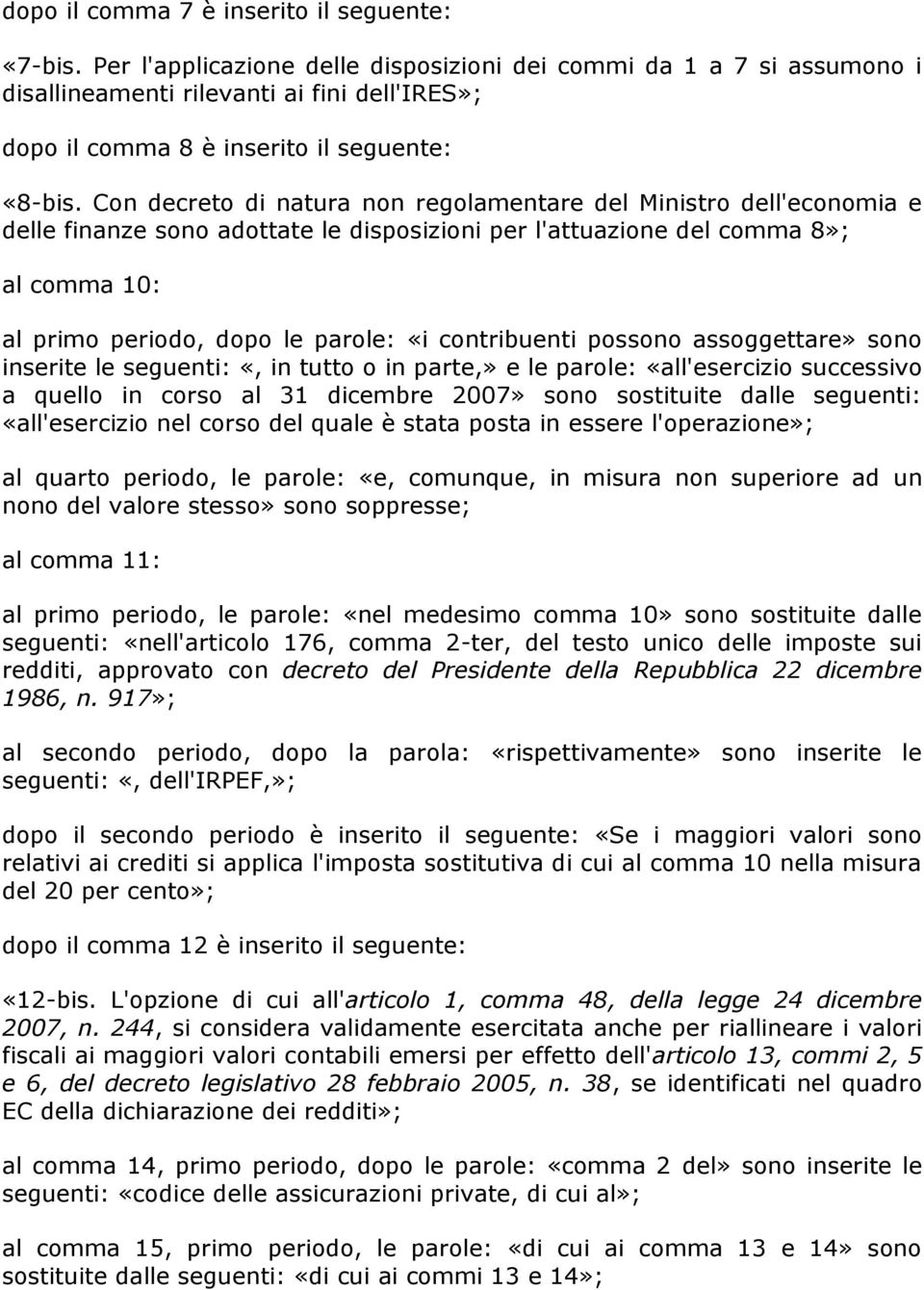 Con decreto di natura non regolamentare del Ministro dell'economia e delle finanze sono adottate le disposizioni per l'attuazione del comma 8»; al comma 10: al primo periodo, dopo le parole: «i