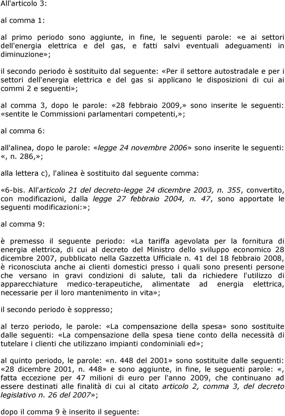 le parole: «28 febbraio 2009,» sono inserite le seguenti: «sentite le Commissioni parlamentari competenti,»; al comma 6: all'alinea, dopo le parole: «legge 24 novembre 2006» sono inserite le