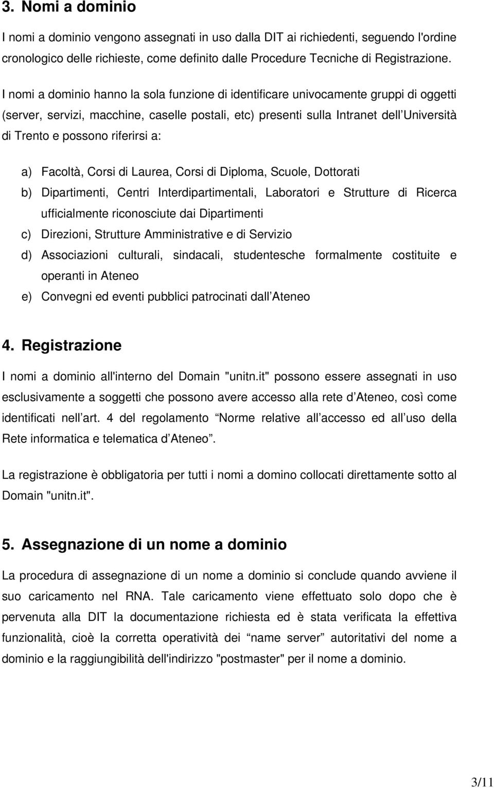 riferirsi a: a) Facoltà, Corsi di Laurea, Corsi di Diploma, Scuole, Dottorati b) Dipartimenti, Centri Interdipartimentali, Laboratori e Strutture di Ricerca ufficialmente riconosciute dai