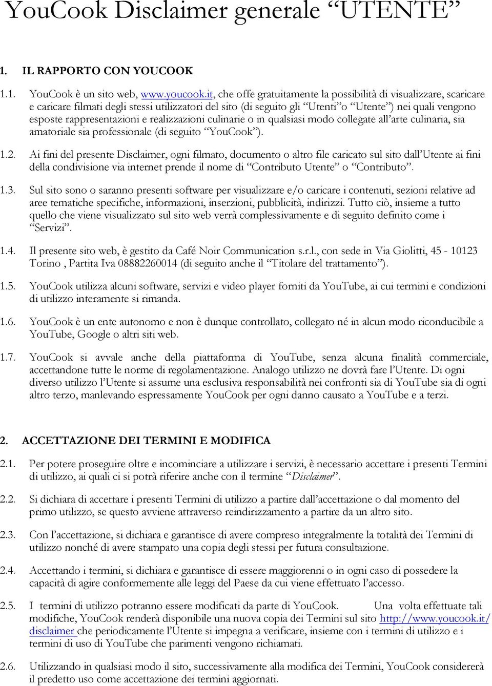 e realizzazioni culinarie o in qualsiasi modo collegate all arte culinaria, sia amatoriale sia professionale (di seguito YouCook ). 1.2.