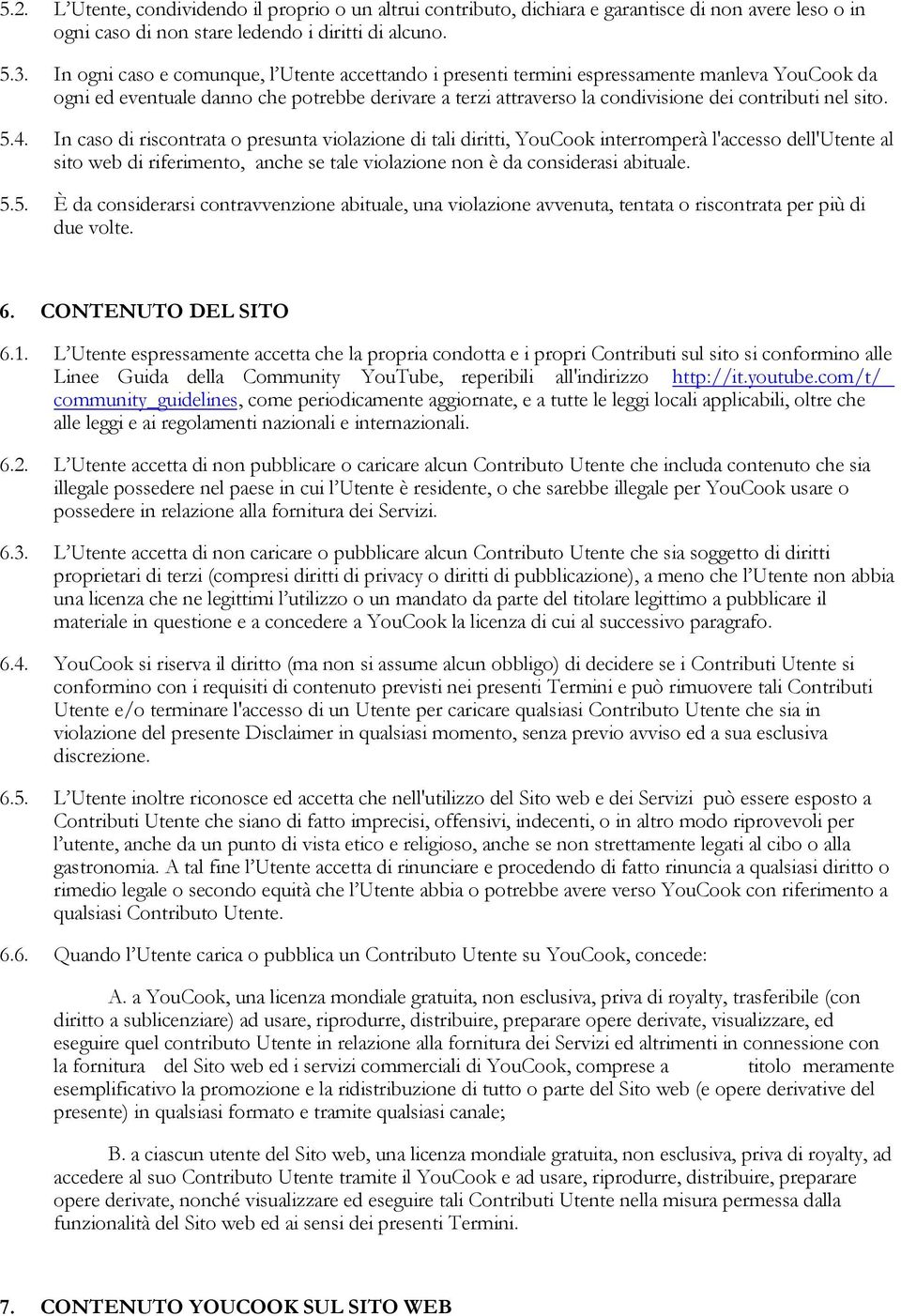 sito. 5.4. In caso di riscontrata o presunta violazione di tali diritti, YouCook interromperà l'accesso dell'utente al sito web di riferimento, anche se tale violazione non è da considerasi abituale.