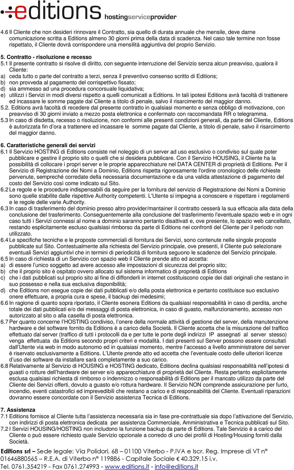 1 Il presente contratto si risolve di diritto, con seguente interruzione del Servizio senza alcun preavviso, qualora il Cliente: a) ceda tutto o parte del contratto a terzi, senza il preventivo