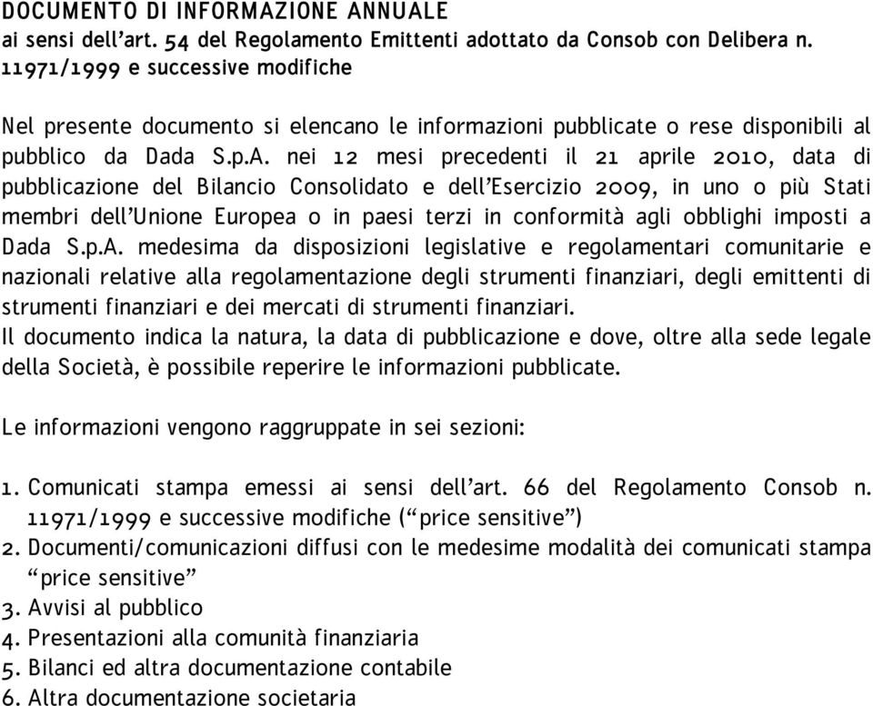 nei 12 mesi precedenti il 21 aprile 2010, data di pubblicazione del Bilancio Consolidato e dell Esercizio 2009, in uno o più Stati membri dell Unione Europea o in paesi terzi in conformità agli