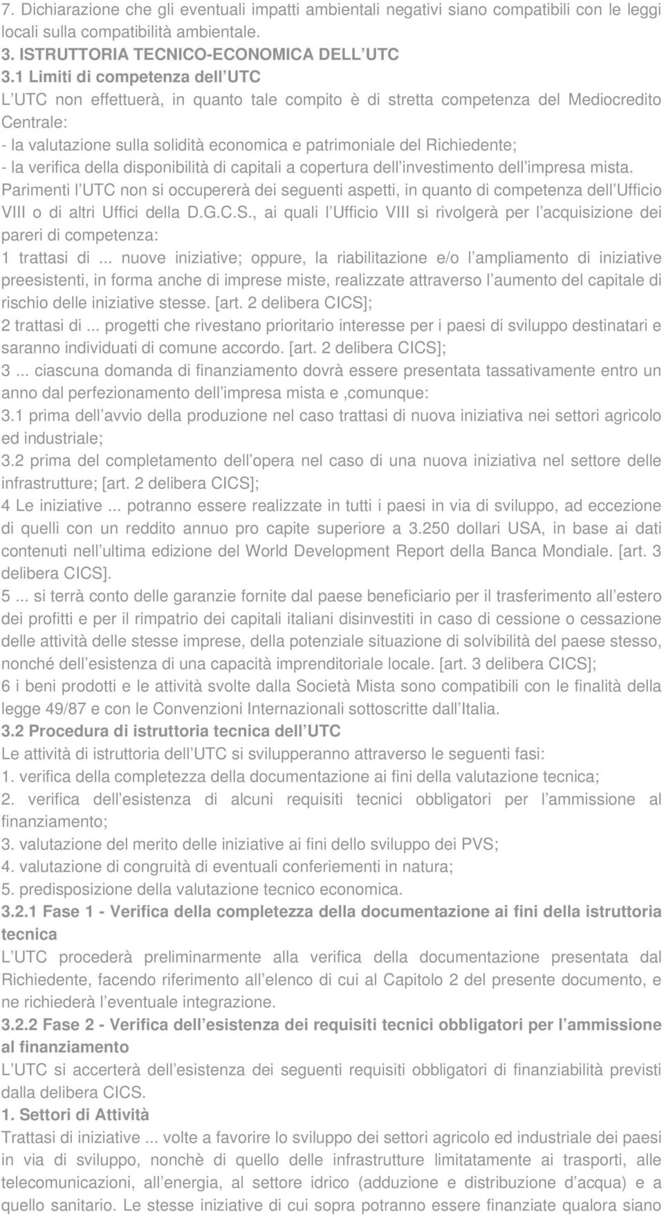 Richiedente; - la verifica della disponibilità di capitali a copertura dell investimento dell impresa mista.