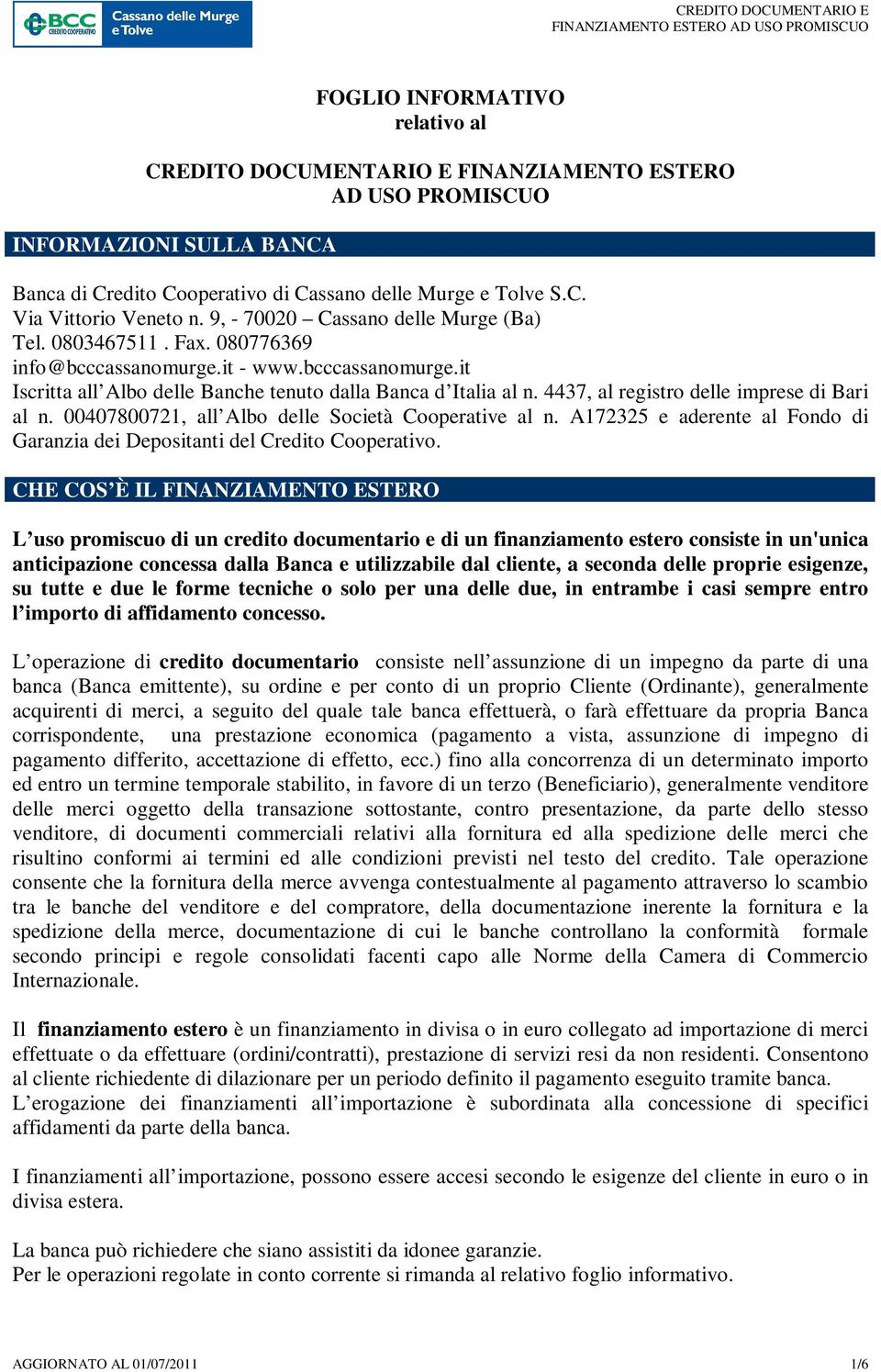 4437, al registro delle imprese di Bari al n. 00407800721, all Albo delle Società Cooperative al n. A172325 e aderente al Fondo di Garanzia dei Depositanti del Credito Cooperativo.