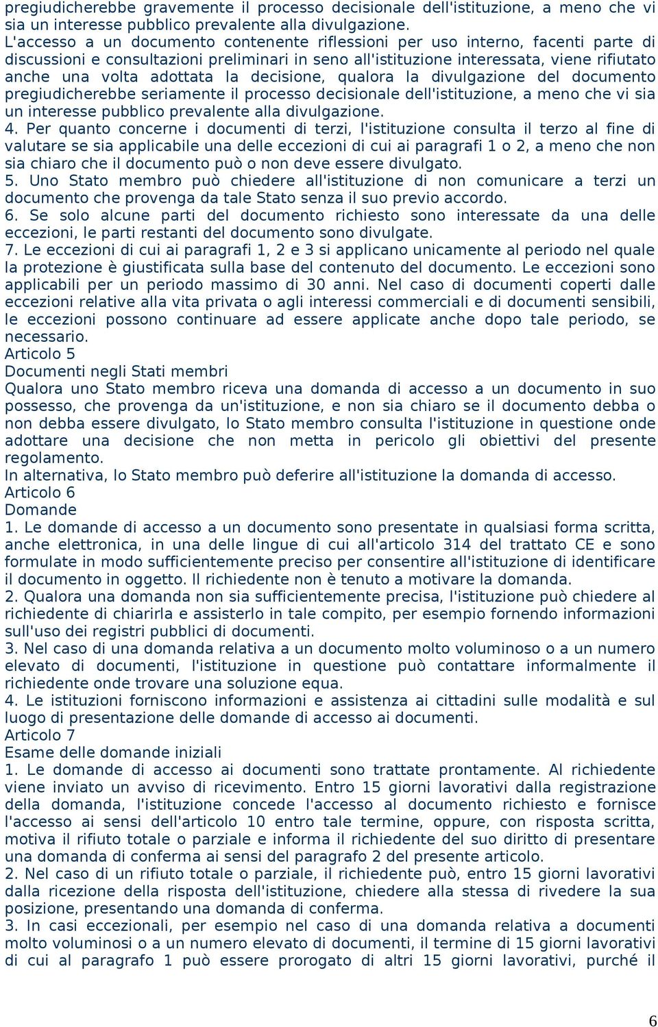 la decisione, qualora la divulgazione del documento pregiudicherebbe seriamente il processo decisionale dell'istituzione, a meno che vi sia un interesse pubblico prevalente alla divulgazione. 4.