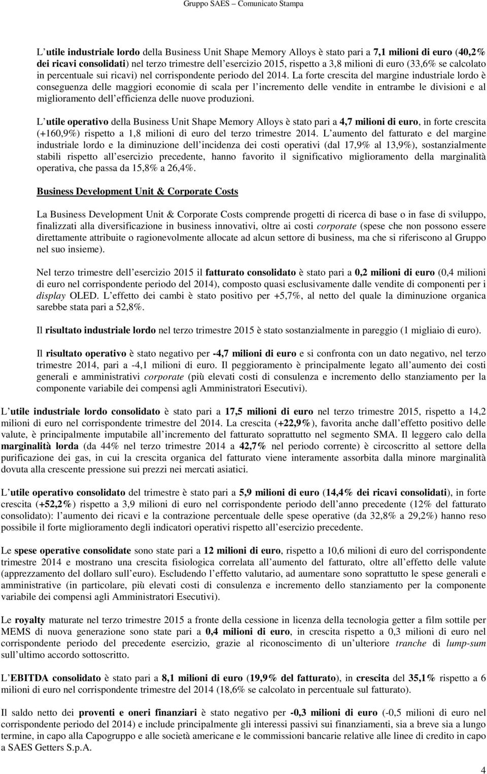 La forte crescita del margine industriale lordo è conseguenza delle maggiori economie di scala per l incremento delle vendite in entrambe le divisioni e al miglioramento dell efficienza delle nuove