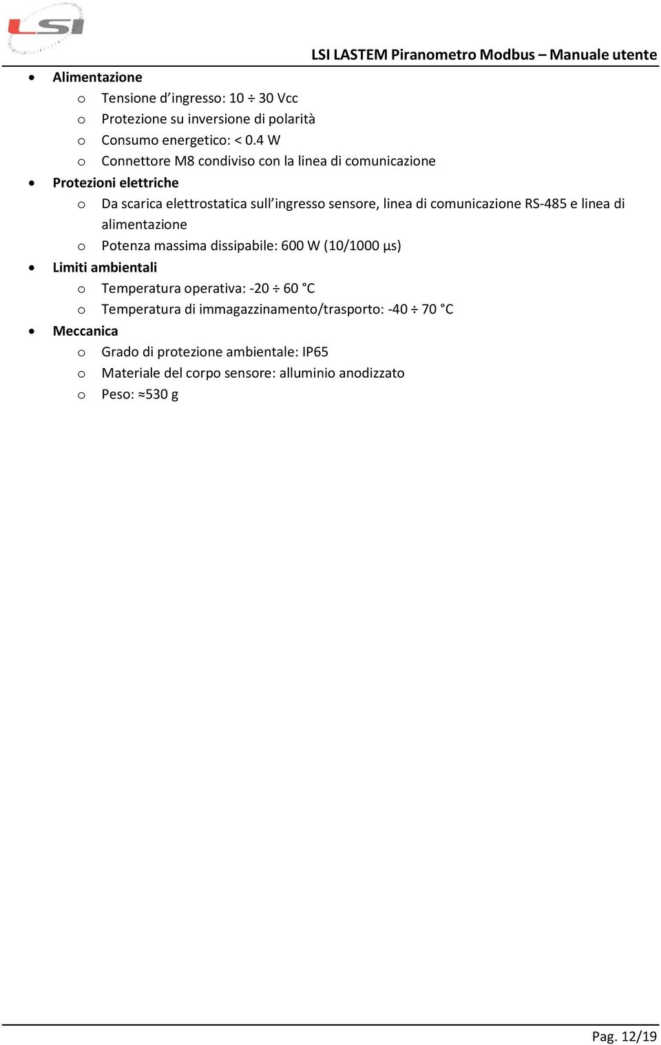 comunicazione RS-485 e linea di alimentazione o Potenza massima dissipabile: 600 W (10/1000 µs) Limiti ambientali o Temperatura operativa: -20 60