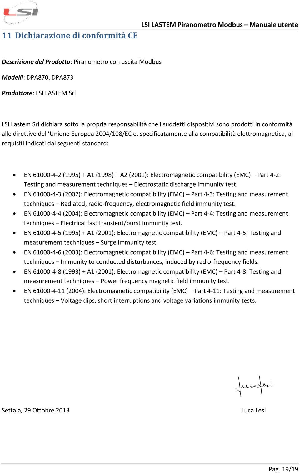 standard: EN 61000-4-2 (1995) + A1 (1998) + A2 (2001): Electromagnetic compatibility (EMC) Part 4-2: Testing and measurement techniques Electrostatic discharge immunity test.