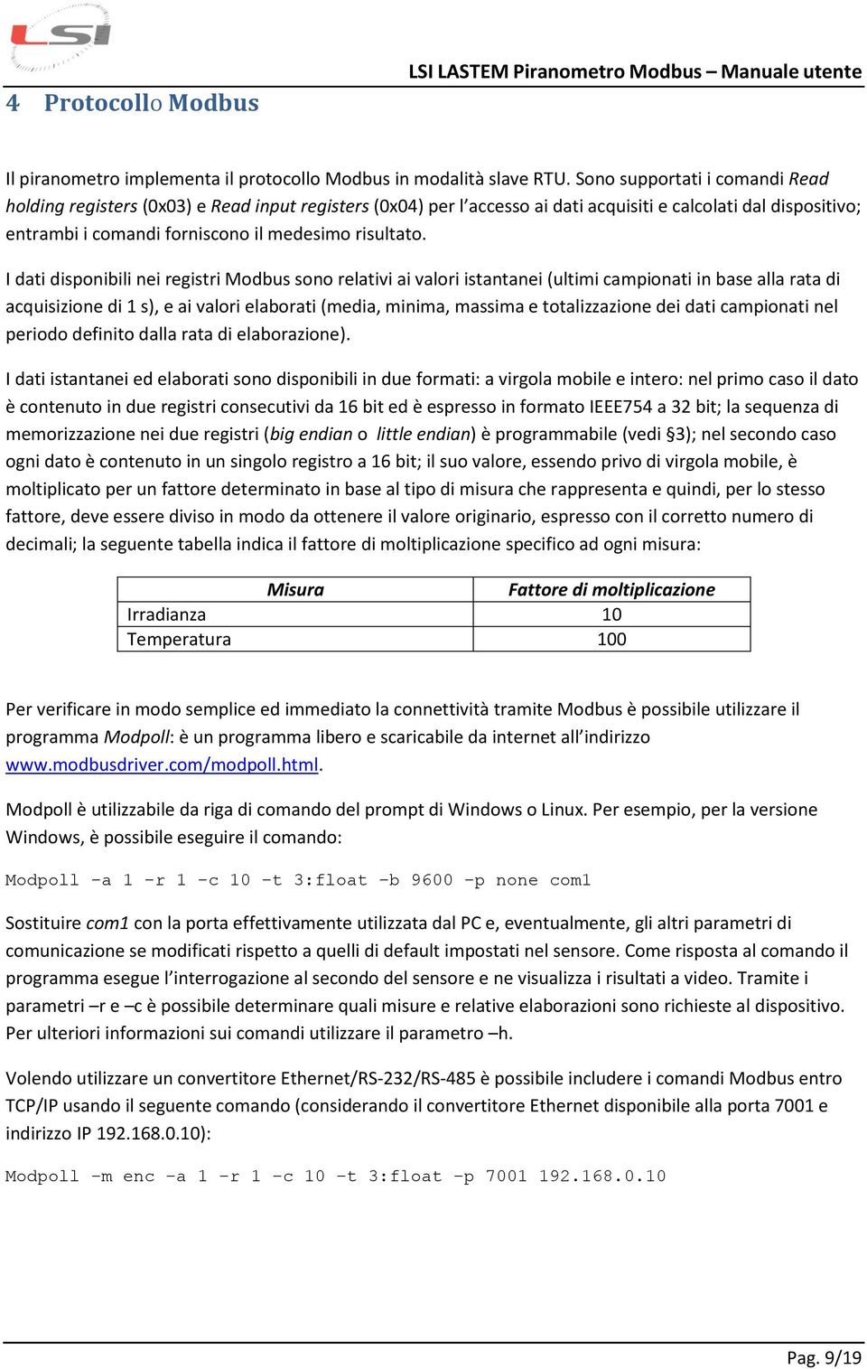 I dati disponibili nei registri Modbus sono relativi ai valori istantanei (ultimi campionati in base alla rata di acquisizione di 1 s), e ai valori elaborati (media, minima, massima e totalizzazione