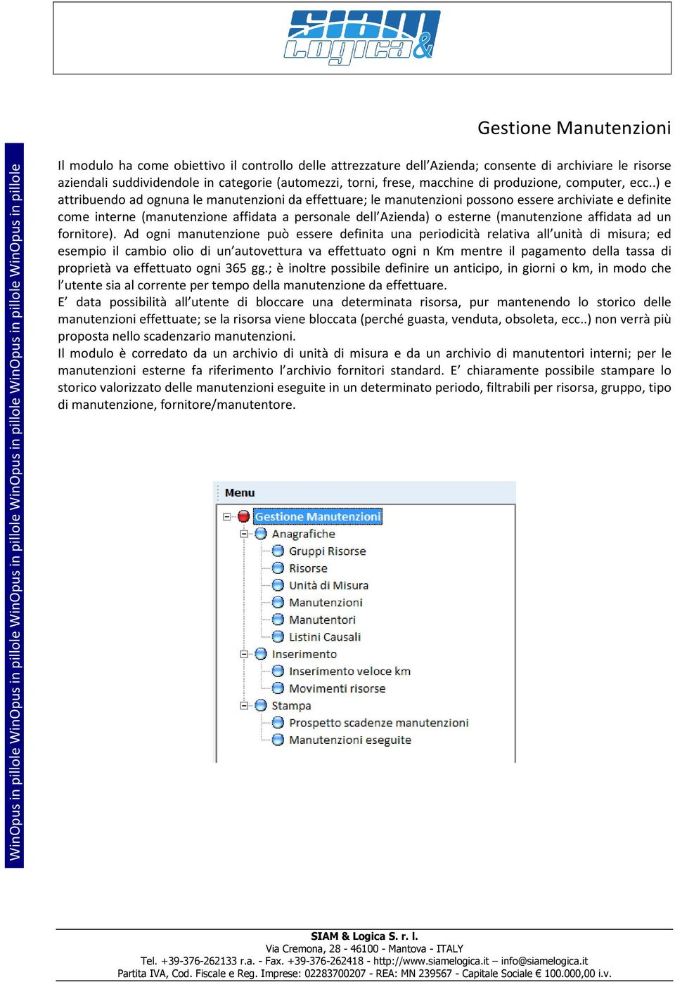 .) e attribuendo ad ognuna le manutenzioni da effettuare; le manutenzioni possono essere archiviate e definite come interne (manutenzione affidata a personale dell Azienda) o esterne (manutenzione