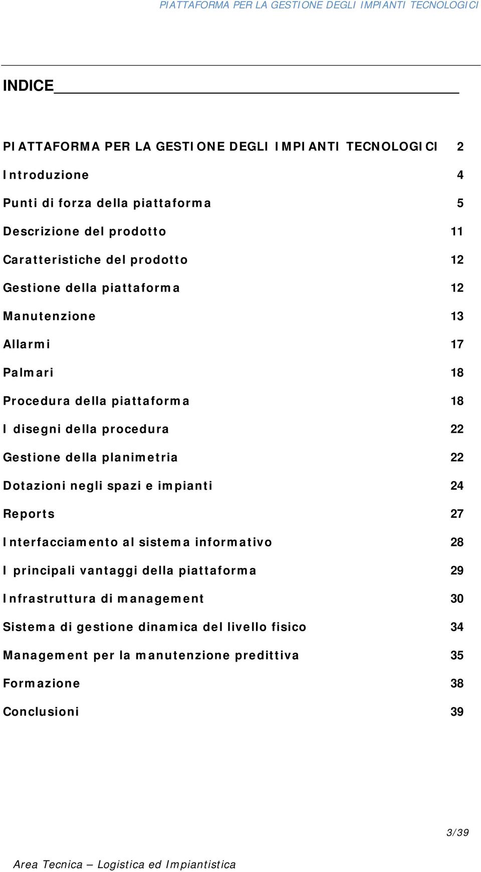 22 Gestione della planimetria 22 Dotazioni negli spazi e impianti 24 Reports 27 Interfacciamento al sistema informativo 28 I principali vantaggi della