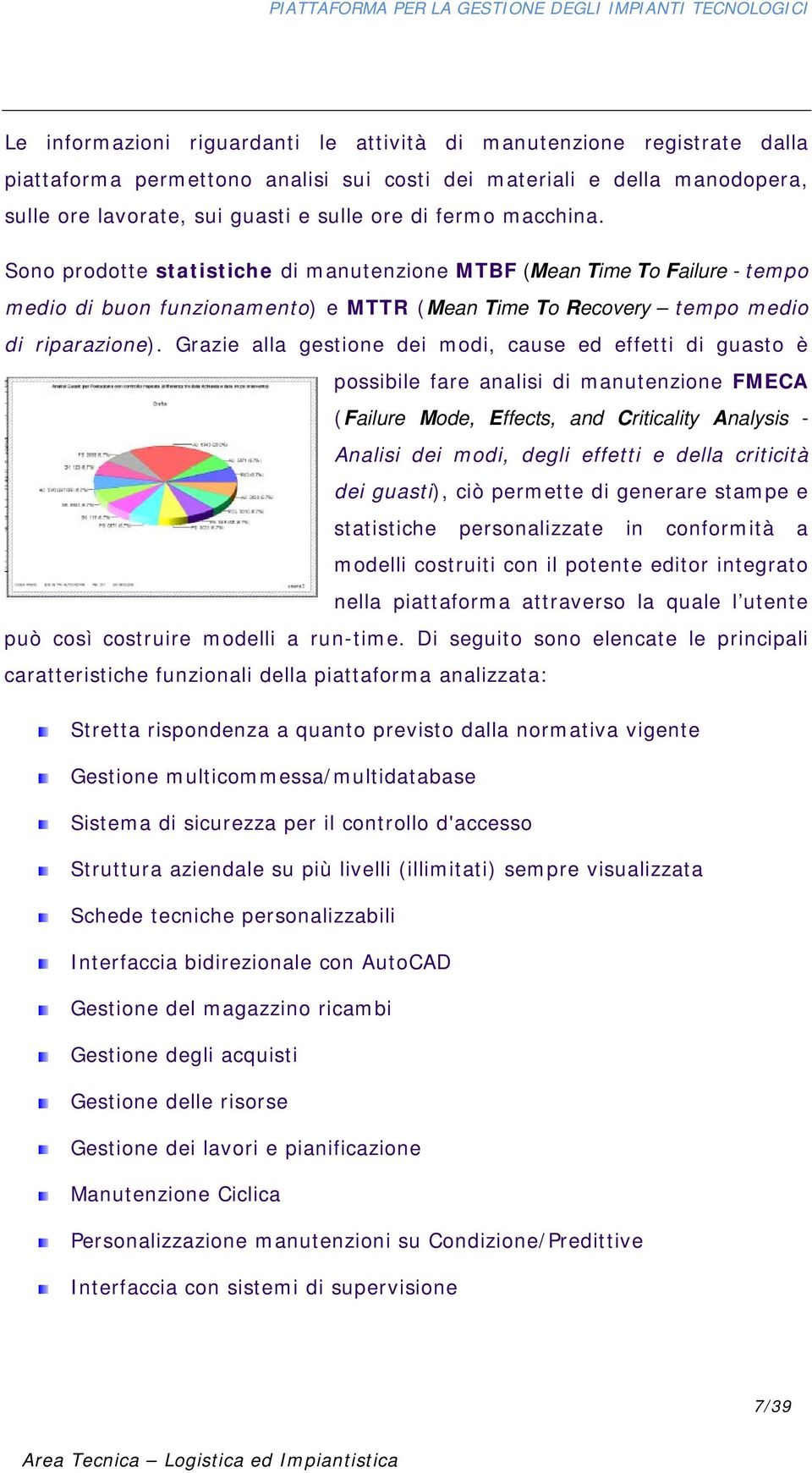 Grazie alla gestione dei modi, cause ed effetti di guasto è possibile fare analisi di manutenzione FMECA (Failure Mode, Effects, and Criticality Analysis - Analisi dei modi, degli effetti e della