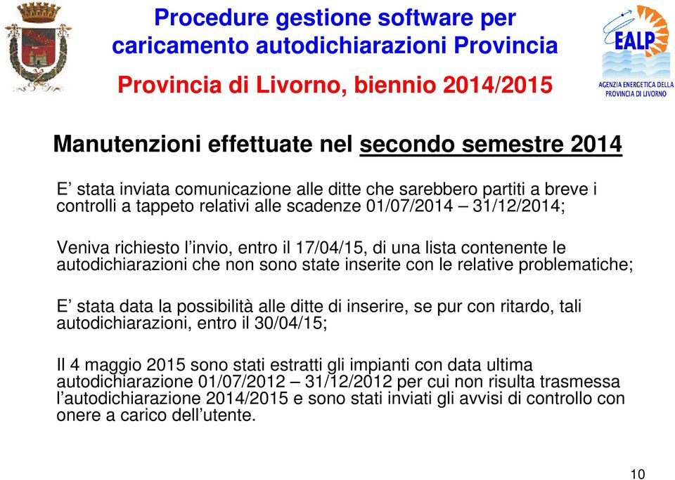 stata data la possibilità alle ditte di inserire, se pur con ritardo, tali autodichiarazioni, entro il 30/04/15; Il 4 maggio 2015 sono stati estratti gli impianti con data