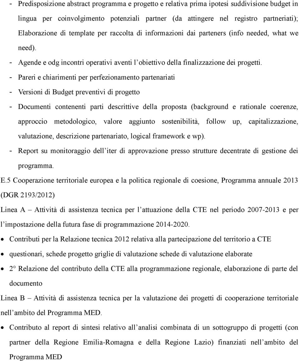 - Pareri e chiarimenti per perfezionamento partenariati - Versioni di Budget preventivi di progetto - Documenti contenenti parti descrittive della proposta (background e rationale coerenze, approccio