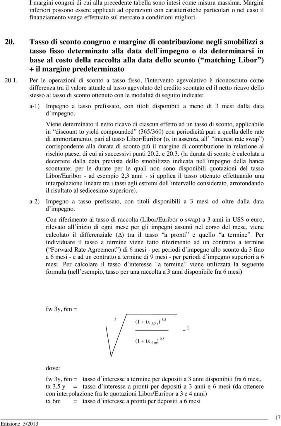 Tasso di sconto congruo e margine di contribuzione negli smobilizzi a tasso fisso determinato alla data dell impegno o da determinarsi in base al costo della raccolta alla data dello sconto (