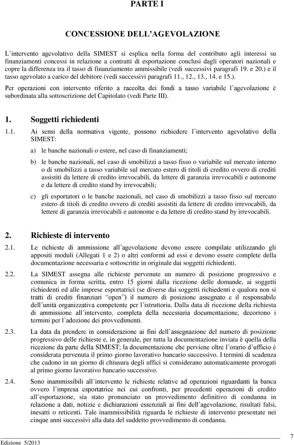 ) e il tasso agevolato a carico del debitore (vedi successivi paragrafi 11., 12., 13., 14. e 15.). Per operazioni con intervento riferito a raccolta dei fondi a tasso variabile l agevolazione è subordinata alla sottoscrizione del Capitolato (vedi Parte III).