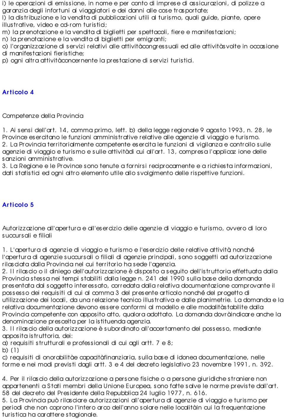 n) la pr enotaz ione e la vendita di biglietti per emigranti; o) l organizzazione di servizi relativi alle attività congr es s uali ed alle attività s volte in occas ione di manifestazioni