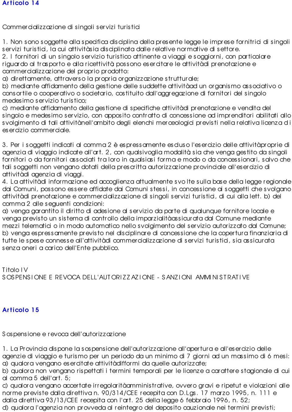 2. I fornitori di un singolo s er vizio tur is tico attinente a viaggi e s oggior ni, con particolare riguardo al trasporto e alla r icettività, possono es er citar e le attività di prenotazione e