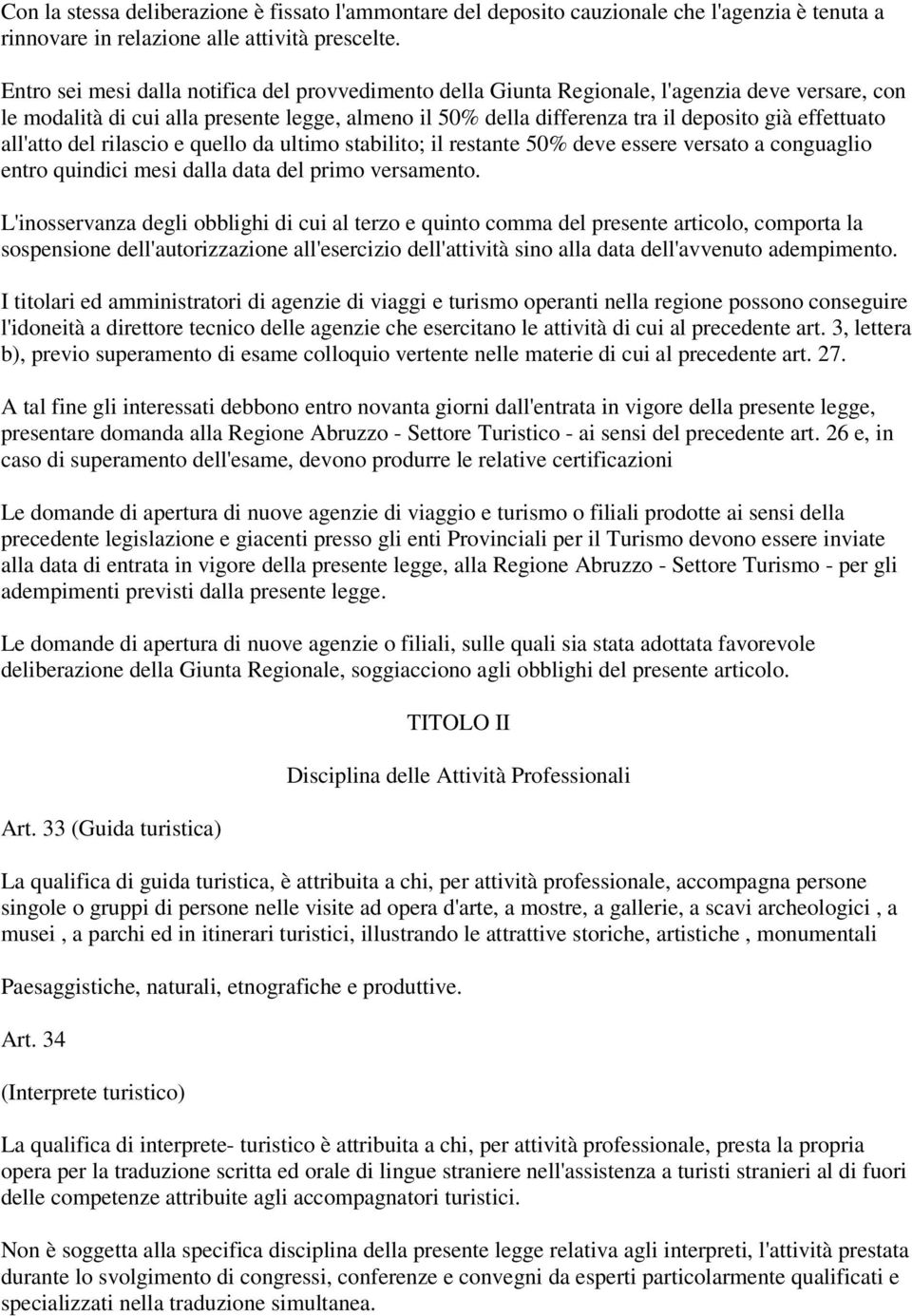 effettuato all'atto del rilascio e quello da ultimo stabilito; il restante 50% deve essere versato a conguaglio entro quindici mesi dalla data del primo versamento.