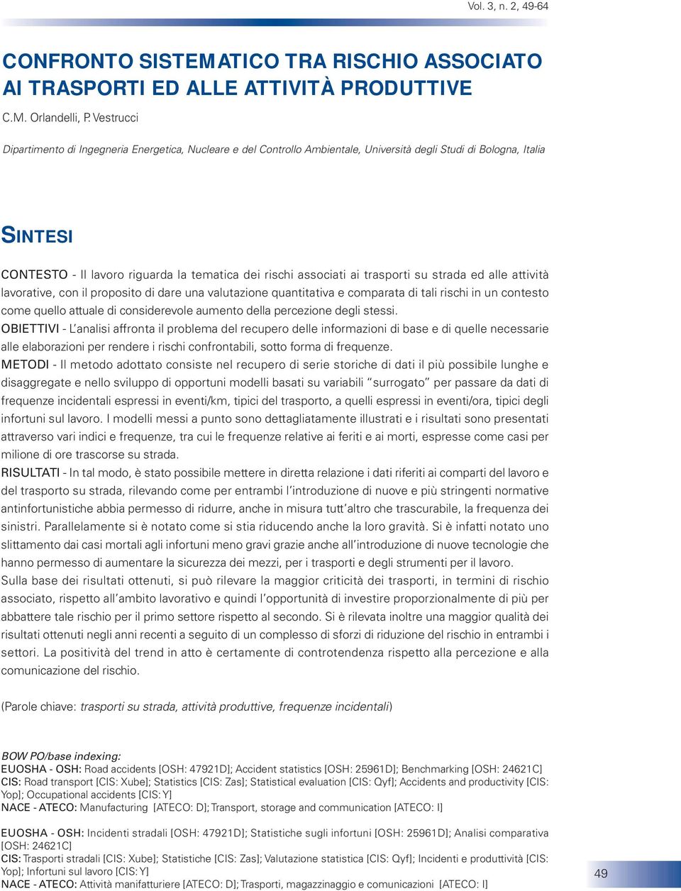 ai trasporti su strada ed alle attività lavorative, con il proposito di dare una valutazione quantitativa e comparata di tali rischi in un contesto come quello attuale di considerevole aumento della