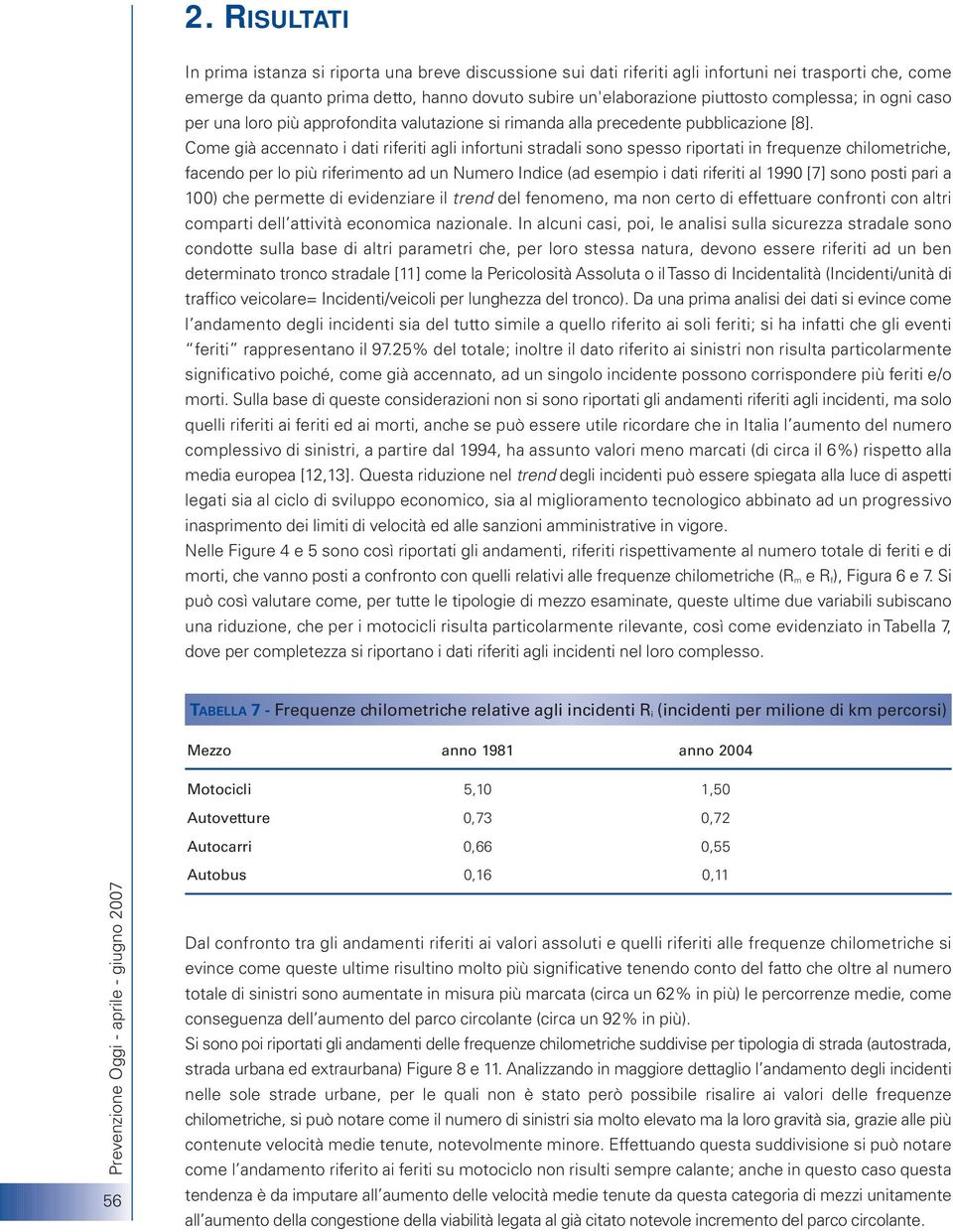 Come già accennato i dati riferiti agli infortuni stradali sono spesso riportati in frequenze chilometriche, facendo per lo più riferimento ad un Numero Indice (ad esempio i dati riferiti al 199 [7]