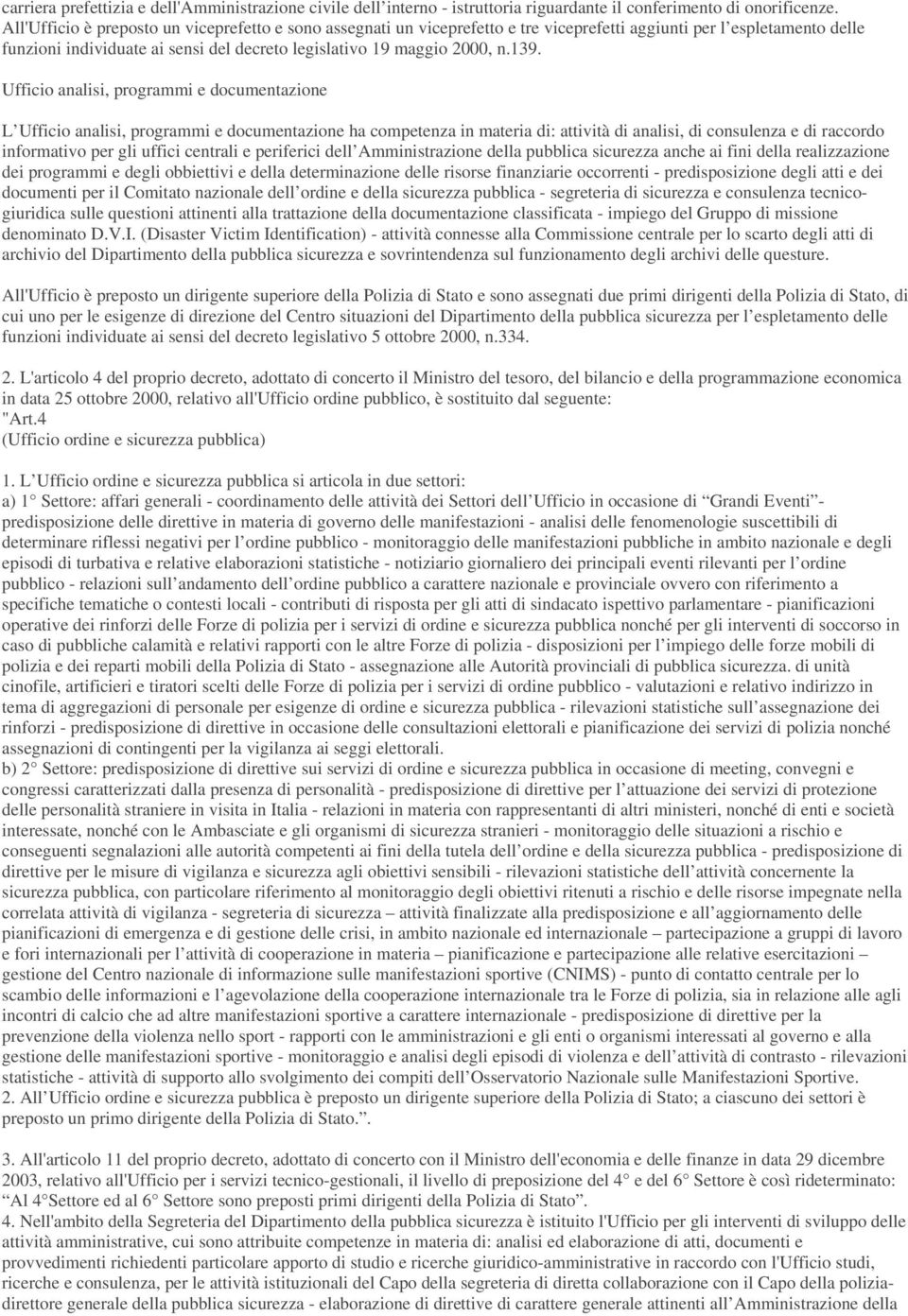 139. Ufficio analisi, programmi e documentazione L Ufficio analisi, programmi e documentazione ha competenza in materia di: attività di analisi, di consulenza e di raccordo informativo per gli uffici