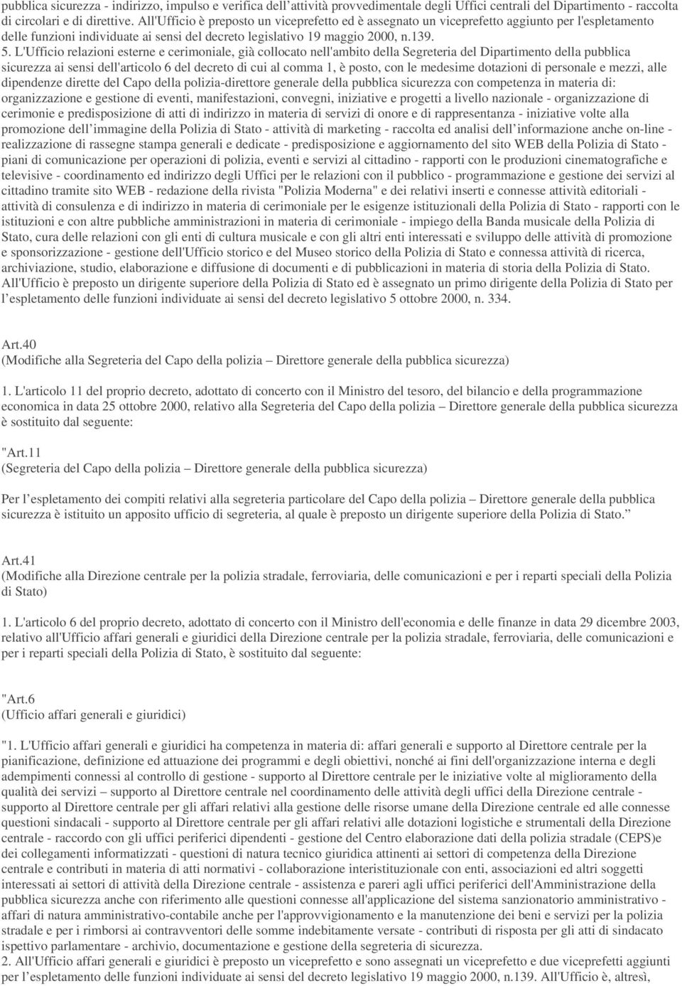 L'Ufficio relazioni esterne e cerimoniale, già collocato nell'ambito della Segreteria del Dipartimento della pubblica sicurezza ai sensi dell'articolo 6 del decreto di cui al comma 1, è posto, con le