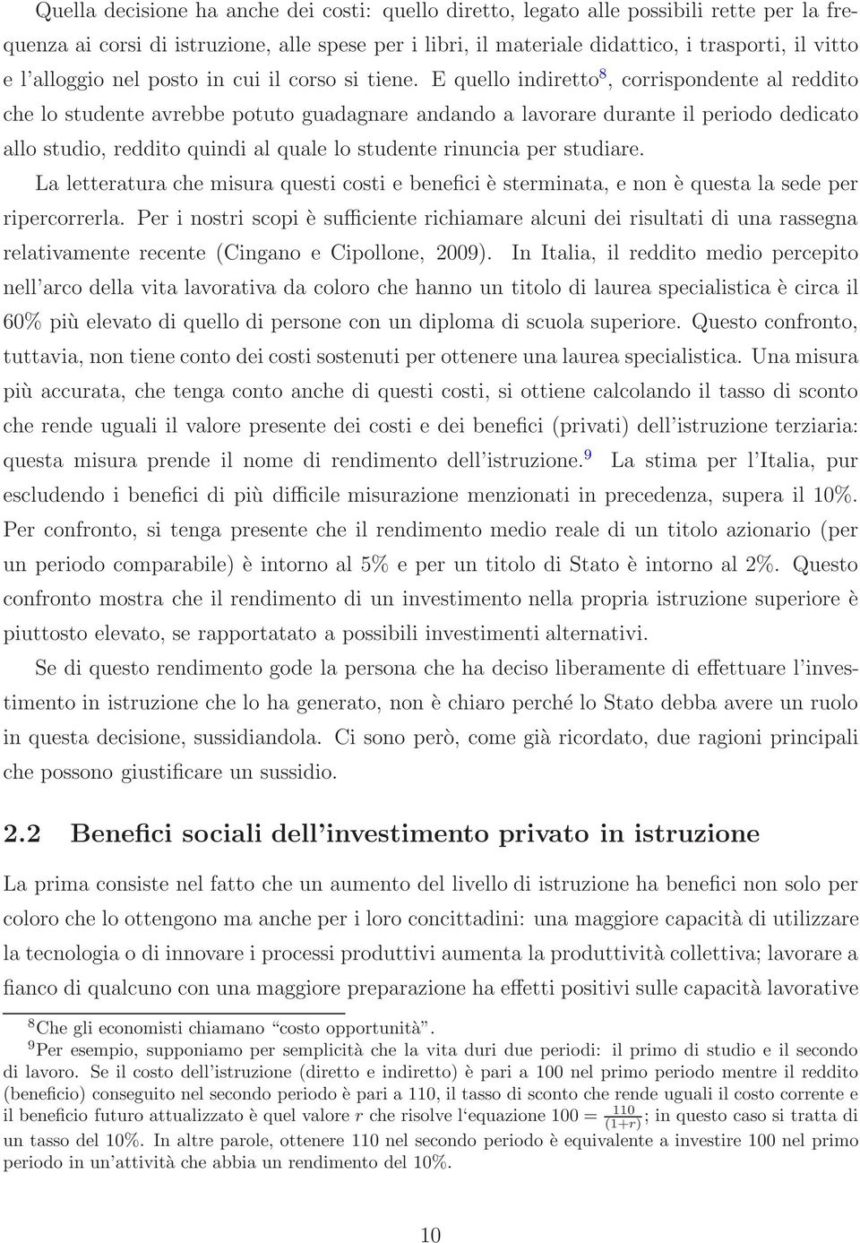 E quello indiretto 8, corrispondente al reddito che lo studente avrebbe potuto guadagnare andando a lavorare durante il periodo dedicato allo studio, reddito quindi al quale lo studente rinuncia per