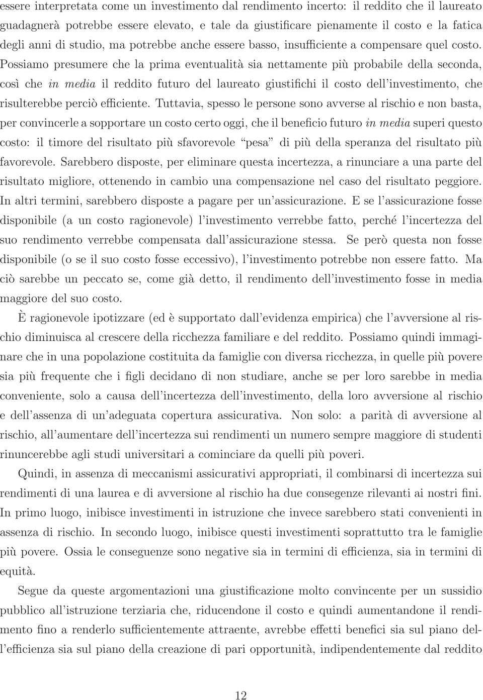 Possiamo presumere che la prima eventualità sia nettamente più probabile della seconda, così chein media il reddito futuro del laureato giustifichi il costo dell investimento, che risulterebbe perciò