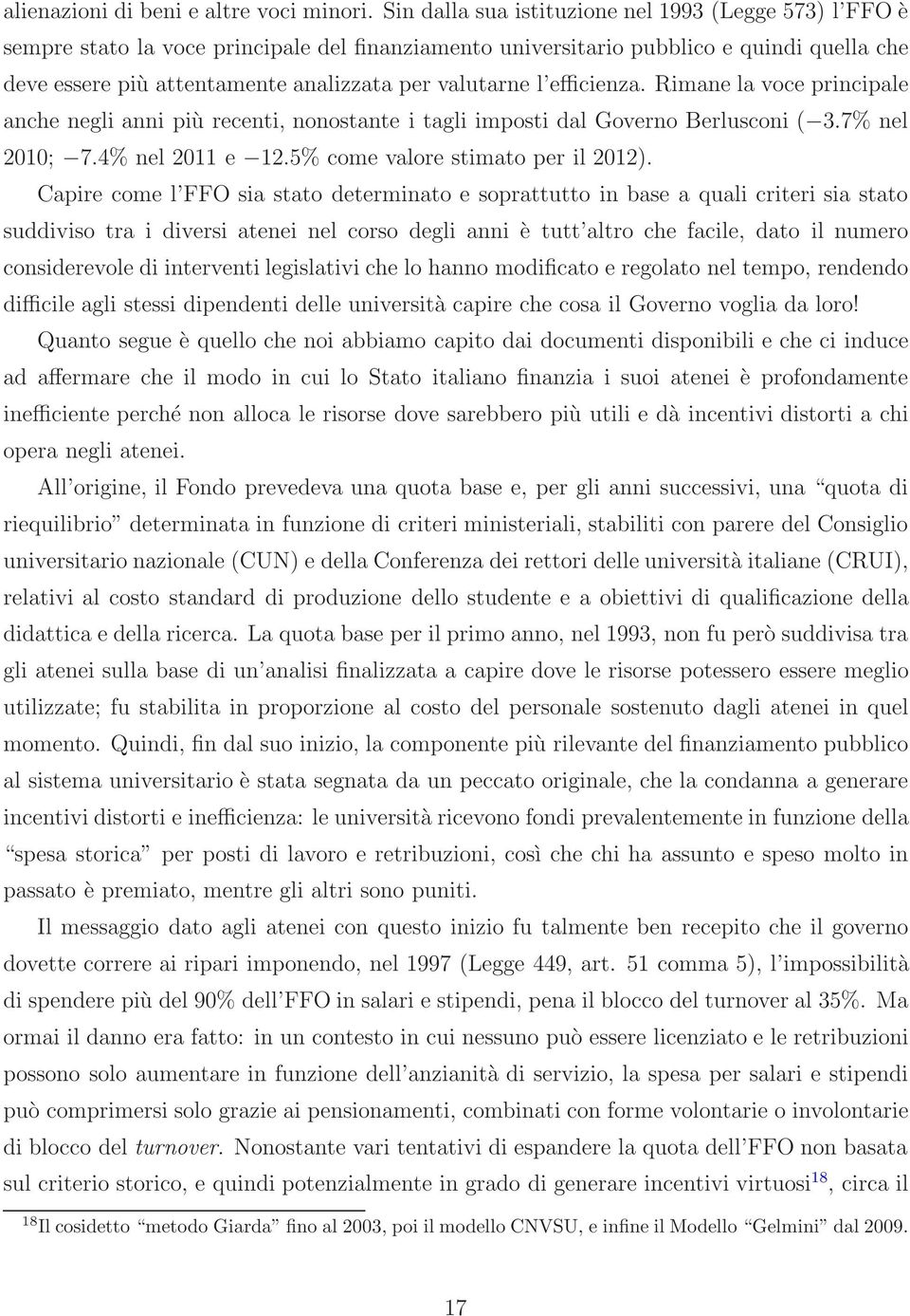 valutarne l efficienza. Rimane la voce principale anche negli anni più recenti, nonostante i tagli imposti dal Governo Berlusconi ( 3.7% nel 2010; 7.4% nel 2011 e 12.