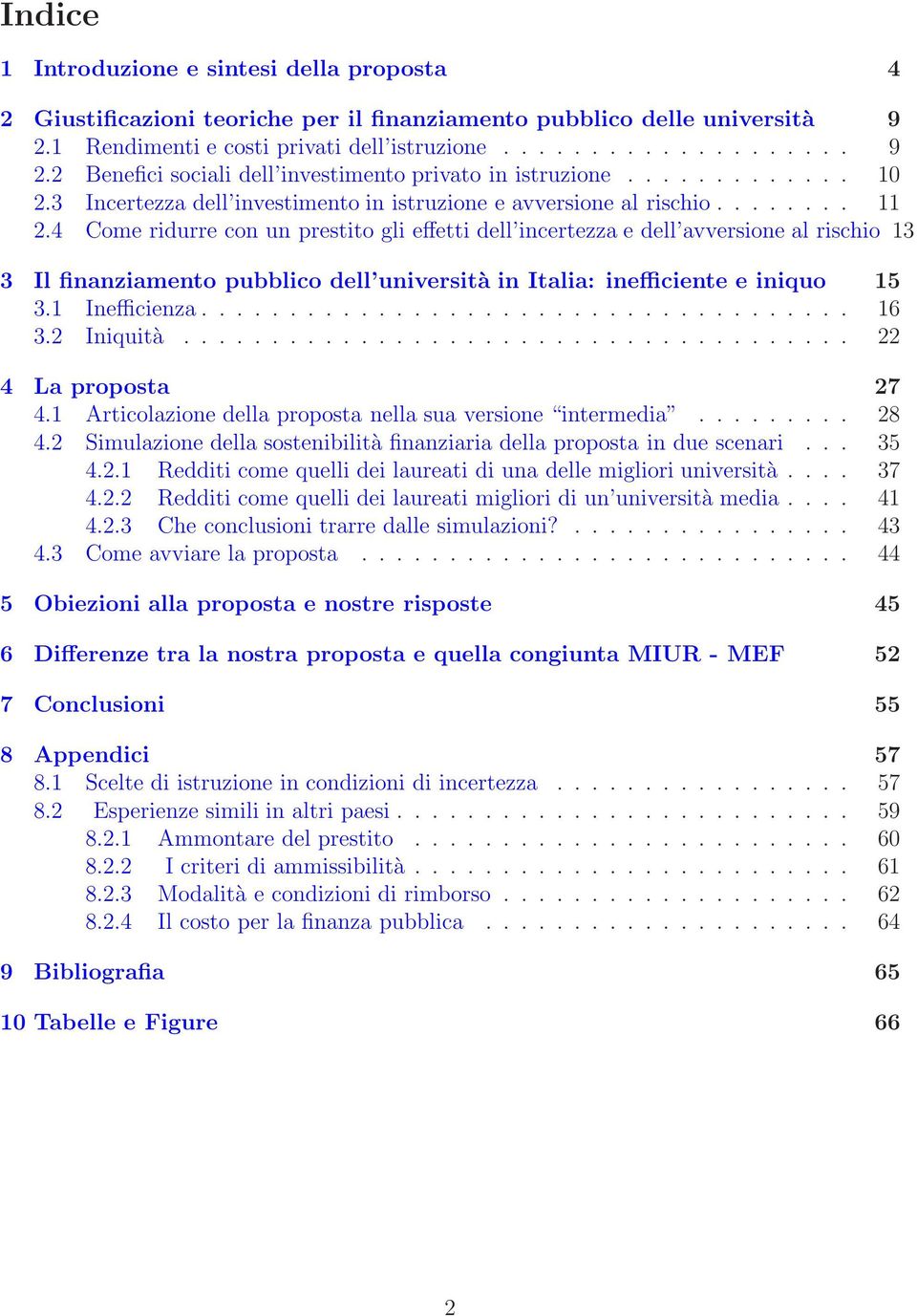 4 Come ridurre con un prestito gli effetti dell incertezza e dell avversione al rischio 13 3 Il finanziamento pubblico dell università in Italia: inefficiente e iniquo 15 3.1 Inefficienza... 16 3.