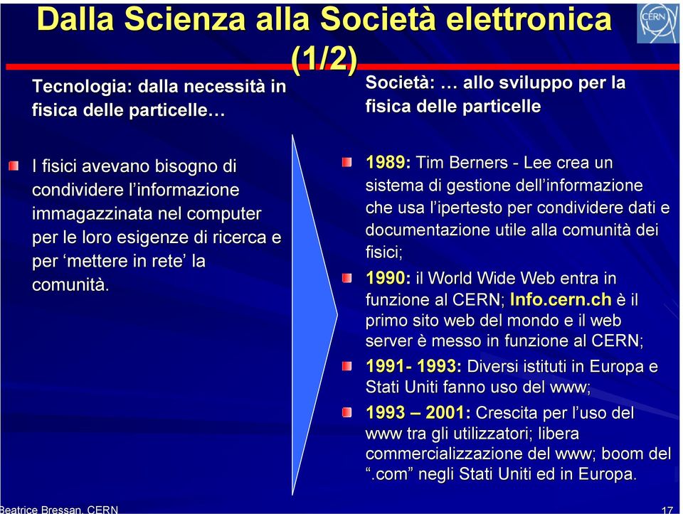 1989: Tim Berners - Lee crea un sistema di gestione dell informazione che usa l ipertesto per condividere dati e documentazione utile alla comunità dei fisici; 1990: il World Wide Web entra in