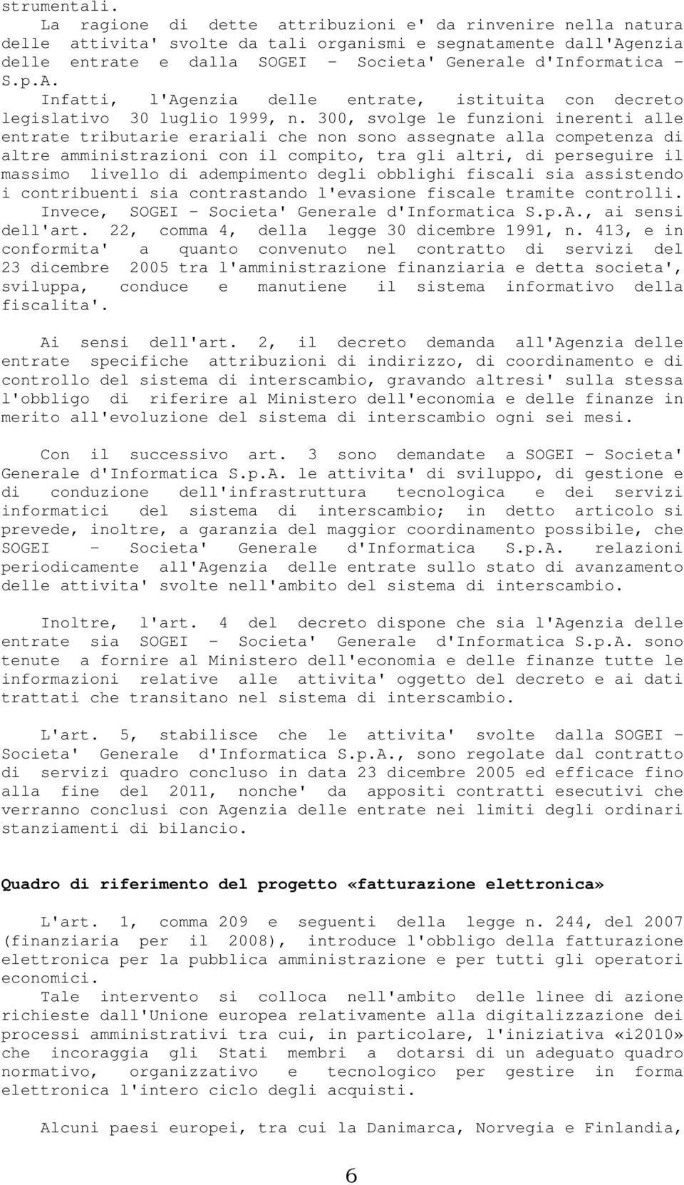 A. Infatti, l'agenzia delle entrate, istituita con decreto legislativo 30 luglio 1999, n.