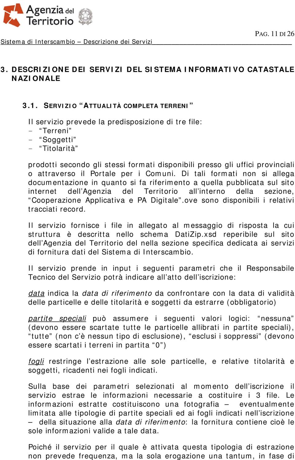 SERVIZIO ATTUALITÀ COMPLETA TERRENI Il servizio prevede la predisposizione di tre file: - Terreni - Soggetti - Titolarità prodotti secondo gli stessi formati disponibili presso gli uffici provinciali