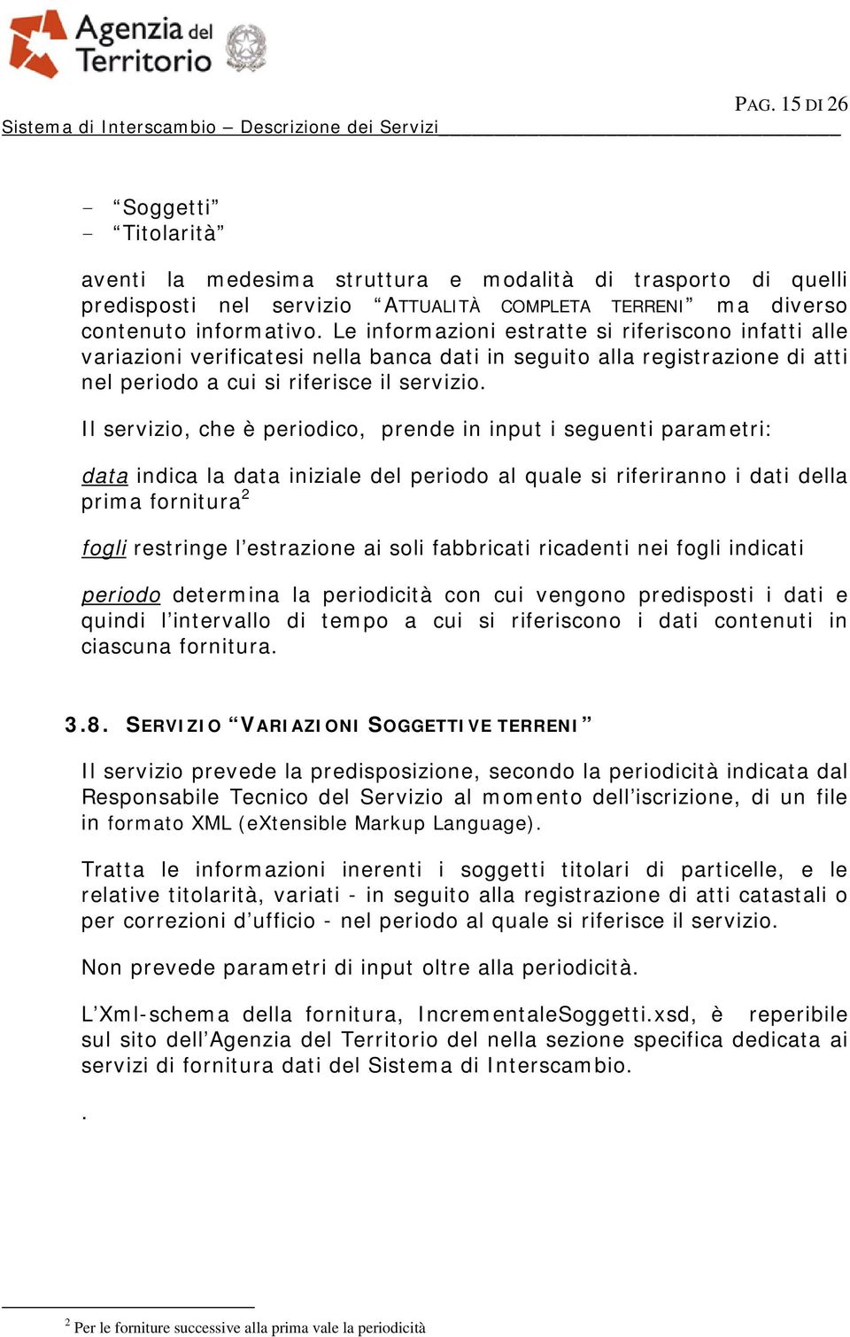 Il servizio, che è periodico, prende in input i seguenti parametri: data indica la data iniziale del periodo al quale si riferiranno i dati della prima fornitura 2 fogli restringe l estrazione ai