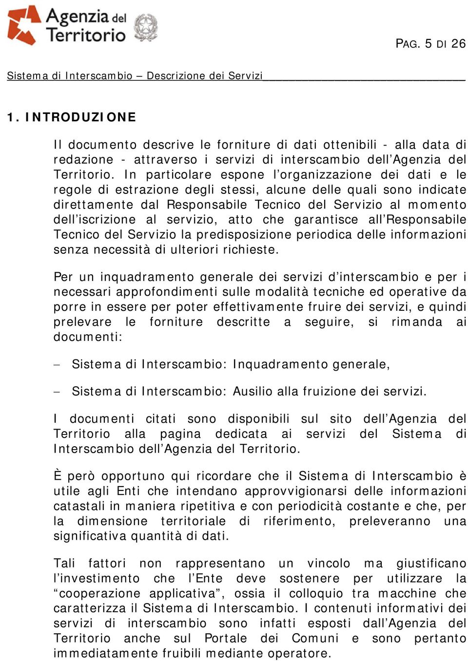 In particolare espone l organizzazione dei dati e le regole di estrazione degli stessi, alcune delle quali sono indicate direttamente dal Responsabile Tecnico del Servizio al momento dell iscrizione