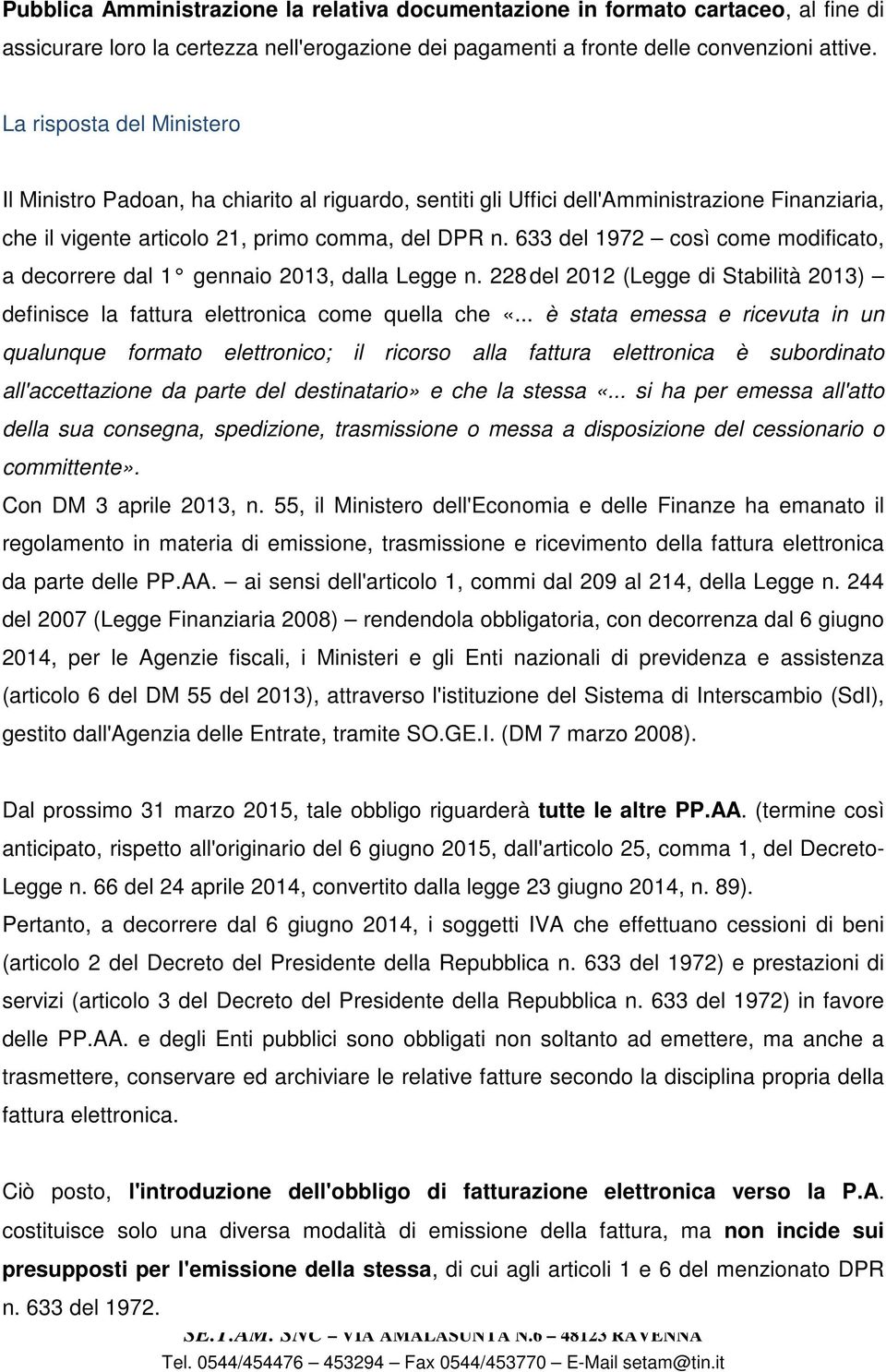 633 del 1972 così come modificato, a decorrere dal 1 gennaio 2013, dalla Legge n. 228 del 2012 (Legge di Stabilità 2013) definisce la fattura elettronica come quella che «.