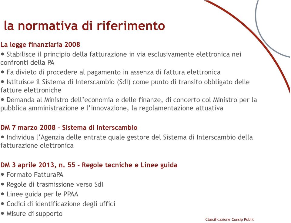 col Ministro per la pubblica amministrazione e l innovazione, la regolamentazione attuativa DM 7 marzo 2008 Sistema di Interscambio Individua l Agenzia delle entrate quale gestore del Sistema di