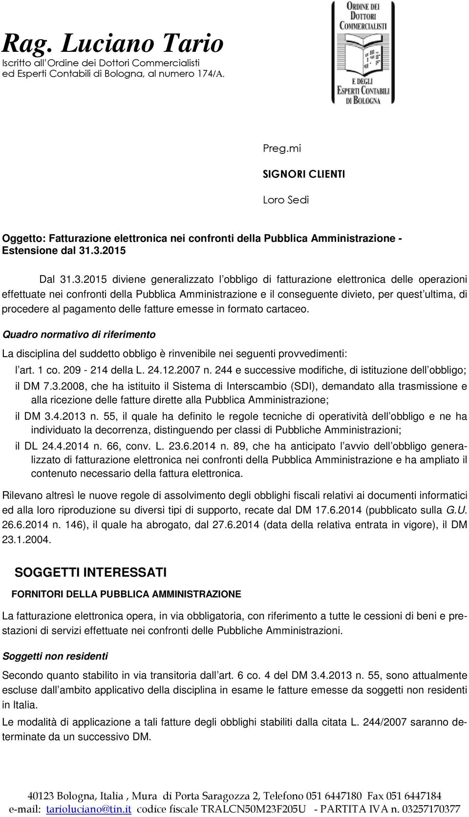 .3.2015 Dal 31.3.2015 diviene generalizzato l obbligo di fatturazione elettronica delle operazioni effettuate nei confronti della Pubblica Amministrazione e il conseguente divieto, per quest ultima,