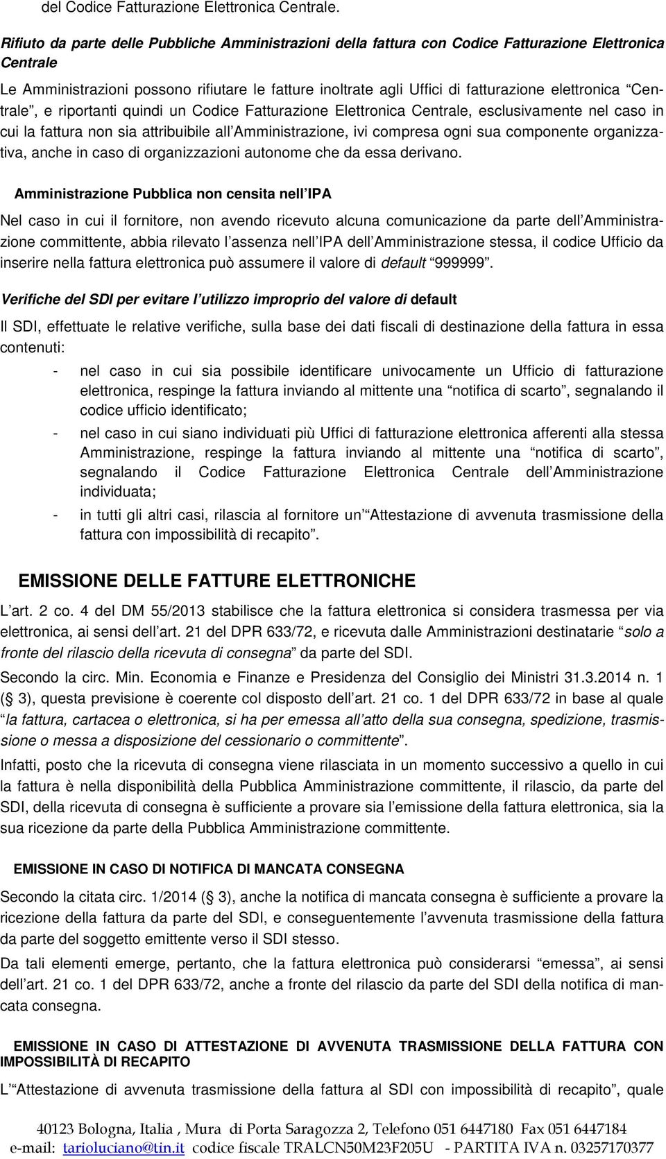 elettronica Centrale, e riportanti quindi un Codice Fatturazione Elettronica Centrale, esclusivamente nel caso in cui la fattura non sia attribuibile all Amministrazione, ivi compresa ogni sua