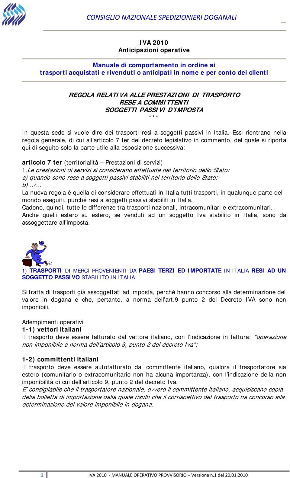 Essi rientrano nella regola generale, di cui all articolo 7 ter del decreto legislativo in commento, del quale si riporta qui di seguito solo la parte utile alla esposizione successiva: articolo 7