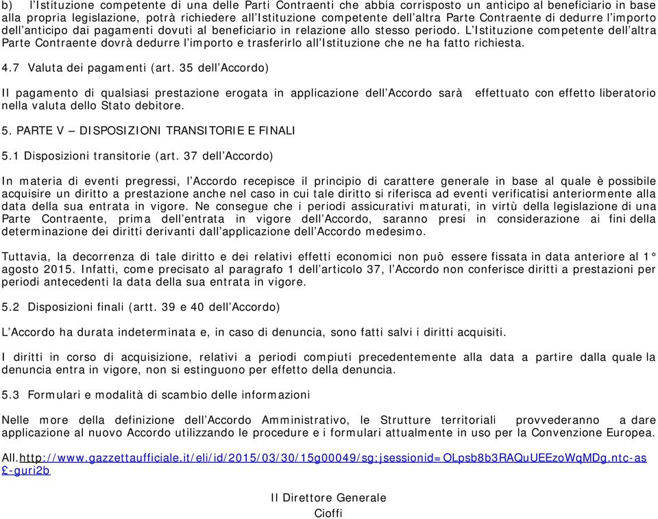 L Istituzione competente dell altra Parte Contraente dovrà dedurre l importo e trasferirlo all Istituzione che ne ha fatto richiesta. 4.7 Valuta dei pagamenti (art.